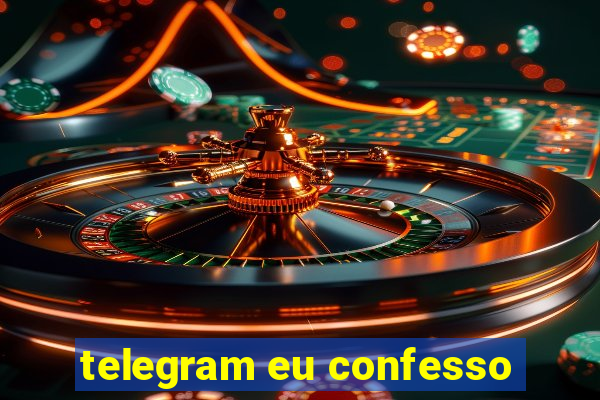 telegram eu confesso